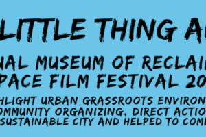 Every Little Thing Adds Up – 12th Annual Museum of Reclaimed Urban Space Film Festival 2024